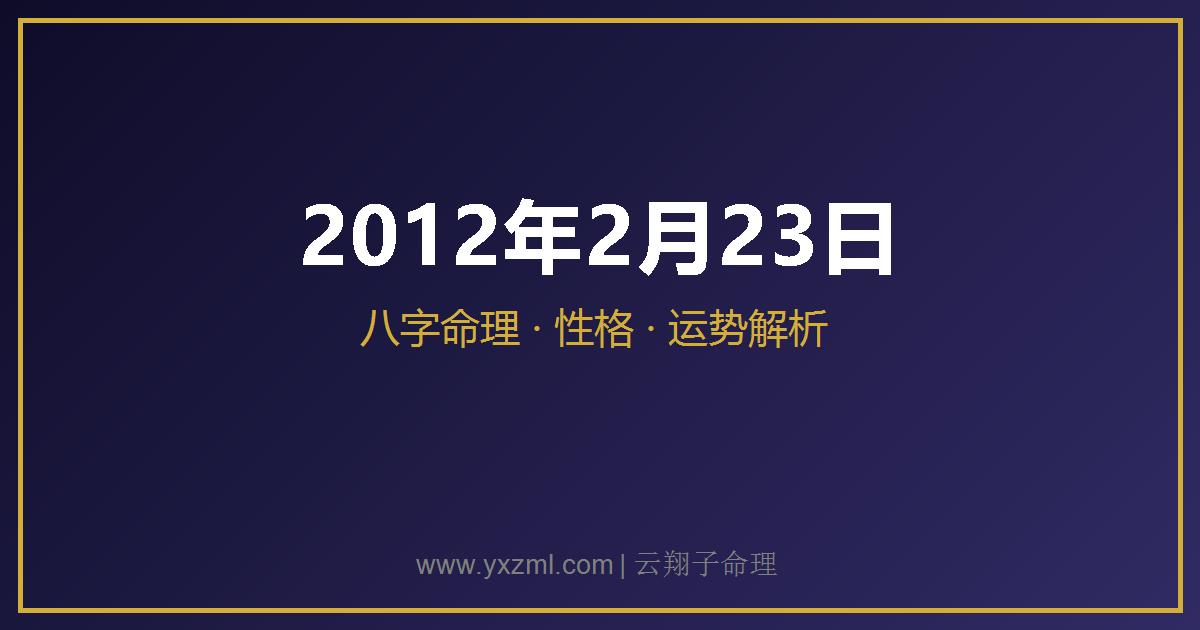 2012 年 2 月 23 日出生八字分析