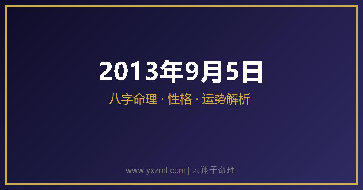 2013 年 9 月 5 日出生八字分析