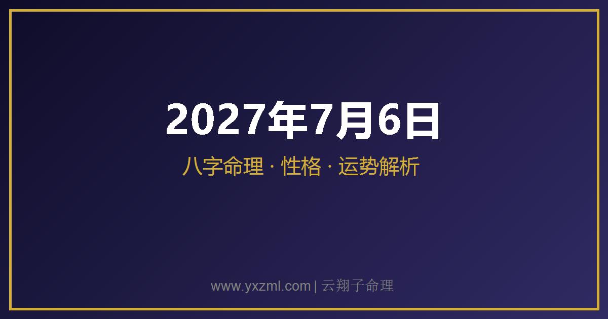 2027 年 7 月 6 日出生八字分析